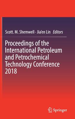 Proceedings of the International Petroleum and Petrochemical Technology Conference 2018 - Shemwell, Scott M (Editor), and Lin, Jia'en (Editor)