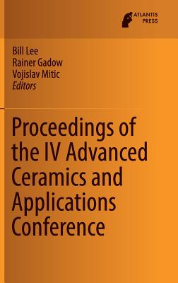 Proceedings of the IV Advanced Ceramics and Applications Conference - Lee, Bill, Professor (Editor), and Gadow, Rainer (Editor), and Mitic, Vojislav (Editor)