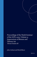 Proceedings of the Ninth Seminar of the IATS, 2000. Volume 3: Impressions of Bhutan and Tibetan Art: Tibetan Studies III