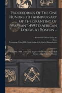 Proceedings Of The One Hundredth Anniversary Of The Granting Of Warrant 459 To African Lodge, At Boston ...: Sept. 29th, 1884, Under The Auspices Of The M.w. Prince Hall Grand Lodge F. And A. Masons