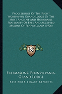 Proceedings Of The Right Worshipful Grand Lodge Of The Most Ancient And Honorable Fraternity Of Free And Accepted Masons Of Pennsylvania (1906) - Freemasons Pennsylvania Grand Lodge