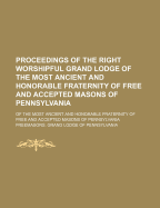 Proceedings of the Right Worshipful Grand Lodge of the Most Ancient and Honorable Fraternity of Free and Accepted Masons of Pennsylvania, and Masonic Jurisdiction Thereunto Belonging: At Its Celebration of the Bi-Centenary of the Birth of Right Worshipful