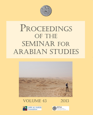 Proceedings of the Seminar for Arabian Studies Volume 43 2013: Papers from the forty-sixth meeting, London, 13-15 July 2012 - Weeks, Lloyd (Editor), and Watson, Janet C. E. (Editor)
