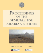 Proceedings of the Seminar for Arabian Studies Volume 44 2014: Papers from the forty-seventh meeting, London, 26-28 July 2013