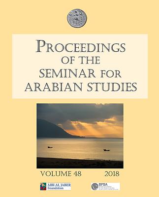 Proceedings of the Seminar for Arabian Studies Volume 48 2018: Papers from the fifty-first meeting of the Seminar for Arabian Studies held at the British Museum, London, 4th to 6th August 2017 - van Rensburg, Julian Jansen (Editor), and Munt, Harry (Editor), and Power, Tim (Editor)