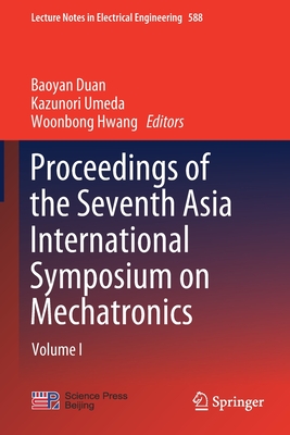Proceedings of the Seventh Asia International Symposium on Mechatronics: Volume I - Duan, Baoyan (Editor), and Umeda, Kazunori (Editor), and Hwang, Woonbong (Editor)