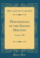 Proceedings of the Sydney Meeting: October, 1898 (Classic Reprint)