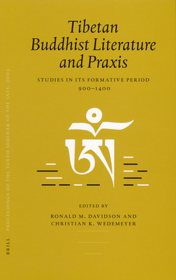 Proceedings of the Tenth Seminar of the Iats, 2003. Volume 4: Tibetan Buddhist Literature and PRAXIS: Studies in Its Formative Period, 900-1400 - Davidson, Ronald, and Wedemeyer, Christian