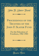 Proceedings of the Trustees of the John F. Slater Fund: For the Education of Freedmen, 1902-1903 (Classic Reprint)