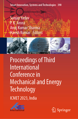 Proceedings of Third International Conference in Mechanical and Energy Technology: ICMET 2023, India - Yadav, Sanjay (Editor), and Arora, P. K. (Editor), and Sharma, Anuj Kumar (Editor)