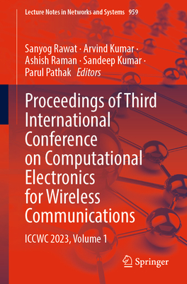 Proceedings of Third International Conference on Computational Electronics for Wireless Communications: ICCWC 2023, Volume 1 - Rawat, Sanyog (Editor), and Kumar, Arvind (Editor), and Raman, Ashish (Editor)