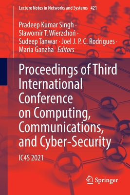 Proceedings of Third International Conference on Computing, Communications, and Cyber-Security: IC4S 2021 - Singh, Pradeep Kumar (Editor), and Wierzchon, Slawomir T. (Editor), and Tanwar, Sudeep (Editor)