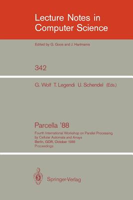 Proceedings / Parcella 1988: Fourth International Workshop on Parallel Processing by Cellular Automata and Arrays, Berlin, Gdr, October 17-21, 1988 - Wolf, Gottfried (Editor), and Legendi, Tamas (Editor), and Schendel, Udo (Editor)