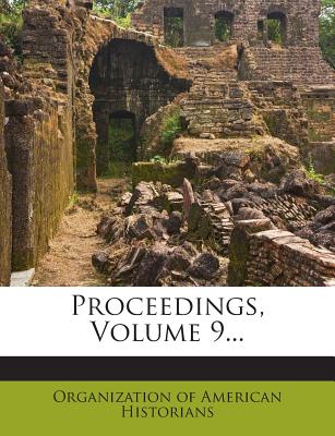 Proceedings, Volume 9... - Organization of American Historians (Creator)