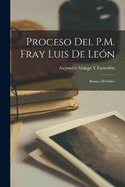 Proceso Del P.M. Fray Luis De Len: Ensayo Histrico