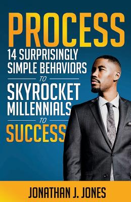 Process: 14 Surprisingly Simple Behaviors to Skyrocket Millennials to Success - Carter, Bryan L (Foreword by), and Coker, Temi (Photographer), and Jones, Frederick D (Editor)