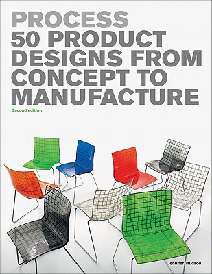 Process: 50 Product Designs from Concept to Manufacture - Hudson, Jennifer