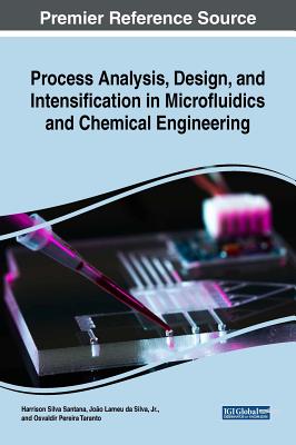 Process Analysis, Design, and Intensification in Microfluidics and Chemical Engineering - Santana, Harrson Silva (Editor), and Lameu Da Silva, Joo, Jr. (Editor), and Taranto, Osvaldir Pereira (Editor)