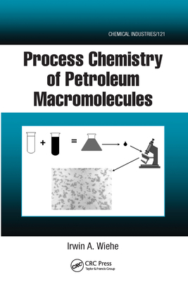 Process Chemistry of Petroleum Macromolecules - Wiehe, Irwin A.