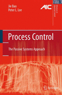 Process Control: The Passive Systems Approach - Bao, Jie, and Lee, Peter L