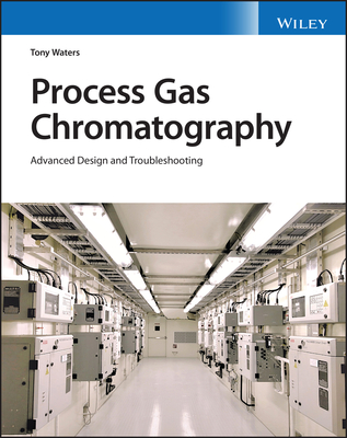 Process Gas Chromatography: Advanced Design and Troubleshooting - Waters, Tony