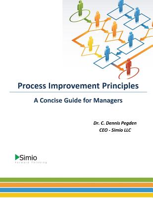 Process Improvement Principles: A Concise Guide for Managers - Pegden, C Dennis
