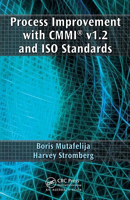 Process Improvement with CMMI V1.2 and ISO Standards - Mutafelija, Boris, and Stromberg, Harvey