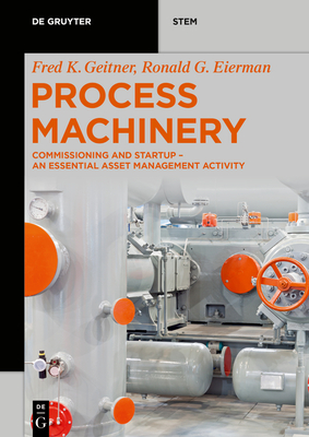 Process Machinery: Commissioning and Startup - An Essential Asset Management Activity - Geitner, Fred K, and Eierman, Ronald G