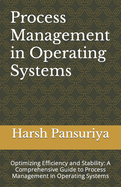 Process Management in Operating Systems: Optimizing Efficiency and Stability: A Comprehensive Guide to Process Management in Operating Systems