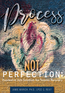 Process Not Perfection: Expressive Arts Solutions for Trauma Recovery
