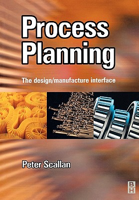 Process Planning: The Design/Manufacture Interface - Scallan, Peter