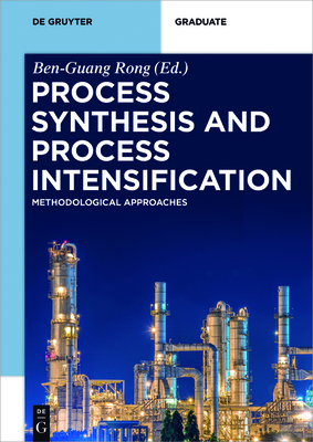 Process Synthesis and Process Intensification: Methodological Approaches - Rong, Ben-Guang (Editor), and Aguilera, Adriana Freites (Contributions by), and Alopaeus, Ville (Contributions by)