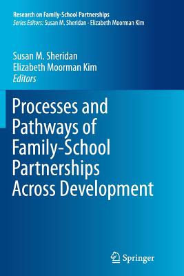 Processes and Pathways of Family-School Partnerships Across Development - Sheridan, Susan M, PhD (Editor), and Moorman Kim, Elizabeth (Editor)