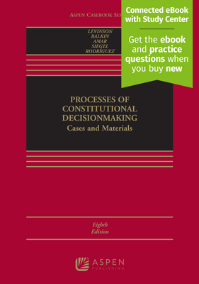 Processes of Constitutional Decisionmaking: Cases and Materials [Connected eBook with Study Center] - Levinson, Sanford, and Balkin, Jack M, and Amar, Akhil Reed