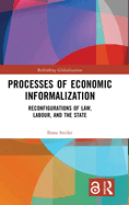 Processes of Economic Informalization: Reconfigurations of Law, Labour, and the State
