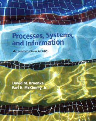Processes, Systems, and Information: An Introduction to MIS: United States Edition - Kroenke, David M., and McKinney, Earl H., Jr.
