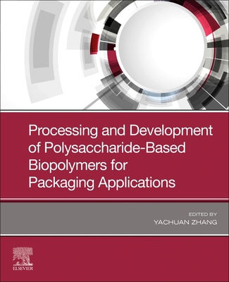 Processing and Development of Polysaccharide-Based Biopolymers for Packaging Applications - Zhang, Yachuan (Editor)