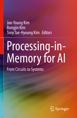 Processing-in-Memory for AI: From Circuits to Systems - Kim, Joo-Young (Editor), and Kim, Bongjin (Editor), and Kim, Tony Tae-Hyoung (Editor)