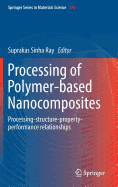 Processing of Polymer-based Nanocomposites: Processing-structure-property-performance relationships