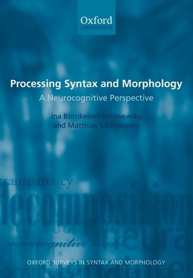 Processing Syntax and Morphology: A Neurocognitive Perspective - Bornkessel- Schlesewsky, Ina, and Schlesewsky, Matthias