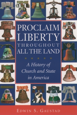 Proclaim Liberty Throughout All the Land: A History of Church and State in America - Gaustad, Edwin S