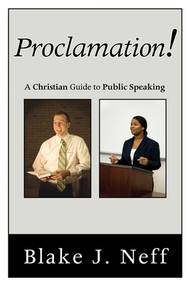 Proclamation!: A Christian Guide to Public Speaking - Neff, Blake J