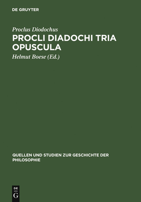 Procli Diadochi Tria Opuscula - Proclus, Diadochus, and Boese, Helmut (Editor)