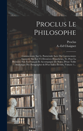 Proclus Le Philosophe: Commentaire Sur Le Parmnide Suivi Du Commentaire Anonyme Sur Les Vii Dernires Hypothses, Tr. Pour La Premire Fois En Franais Et Accompagn De Notes, D'une Table Analytique Des Paragraphes & D'un Index tendu, Volume 1...