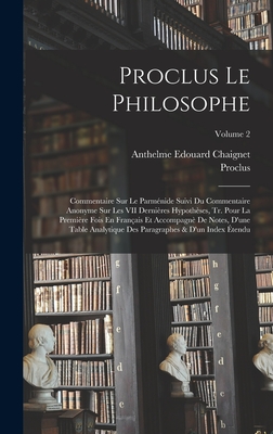 Proclus Le Philosophe: Commentaire Sur Le Parmnide Suivi Du Commentaire Anonyme Sur Les VII Dernires Hypothses, Tr. Pour La Premire Fois En Franais Et Accompagn De Notes, D'une Table Analytique Des Paragraphes & D'un Index tendu; Volume 2 - Proclus, and Chaignet, Anthelme Edouard