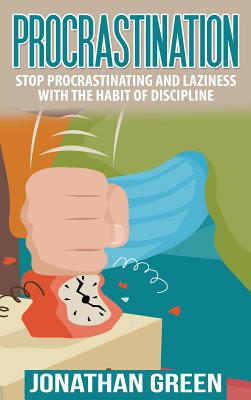 Procrastination: Stop Procrastinating and Laziness with the Habit of Discipline - Green, Jonathan