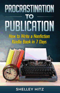 Procrastination to Publication: How to Write a Nonfiction Kindle Book in 7 Days