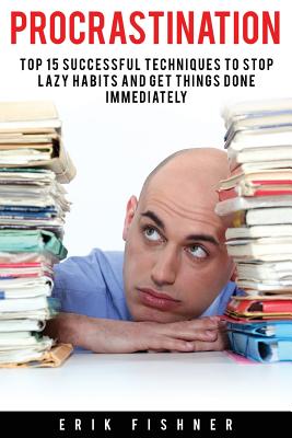 Procrastination: Top 15 Successful Techniques to Stop Lazy Habits and Get Things Done Immediately - Fishner, Erik