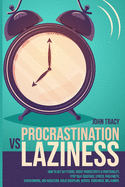 Procrastination Vs Laziness: How to get sh*t done, boost productivity & profitability, stop self-sabotage, stress, bad habits, overthinking & addiction. Build discipline, mental toughness, willpower