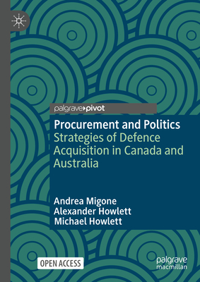 Procurement and Politics: Strategies of Defence Acquisition in Canada and Australia - Migone, Andrea, and Howlett, Alexander, and Howlett, Michael